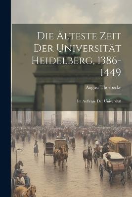 Die Älteste Zeit der Universität Heidelberg, 1386-1449: Im Auftrage der Universität - August Thorbecke - cover