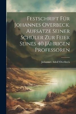 Festschrift für Johannes Overbeck. Aufsätze seiner Schüler zur Feier seines 40 Jährigen professoren - Overbeck Johannes Adolf - cover