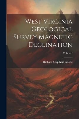 West Virginia Geological Survey Magnetic Declination; Volume I - Goode Richard Urquhart - cover