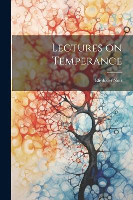 Lectures on Temperance - Nott Eliphalet - cover