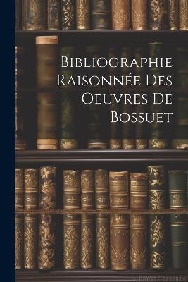 Bibliographie Raisonnée Des Oeuvres de Bossuet - Anonymous - cover