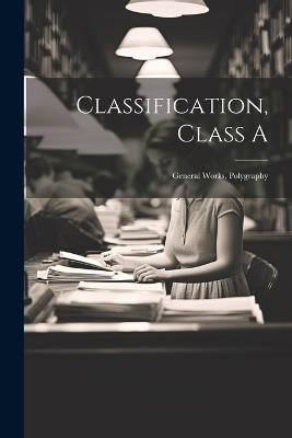 Classification, Class A: General Works, Polygraphy - Anonymous - cover