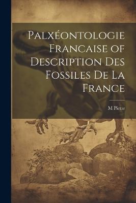 Palxéontologie Francaise of Description Des Fossiles De La France - M Piette - cover