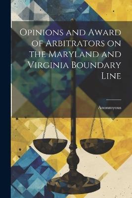 Opinions and Award of Arbitrators on the Maryland and Virginia Boundary Line - Anonmyous - cover