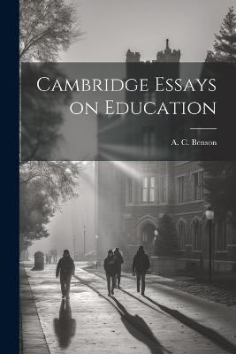 Cambridge Essays on Education - A C Benson - cover