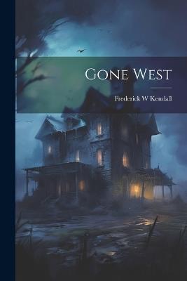 Gone West - Frederick W Kendall - cover