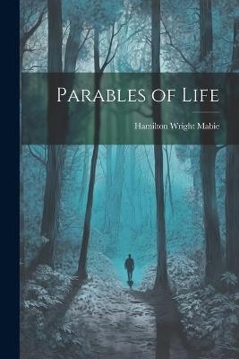 Parables of Life - Hamilton Wright Mabie - cover