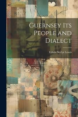Guernsey its People and Dialect - Edwin Seelye Lewis - cover