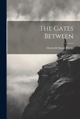 The Gates Between - Elizabeth Stuart Phelps - cover