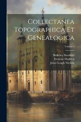 Collectanea Topographica et Genealogica; Volume I - John Gough Nichols,Frederic Madden,Bulkeley Bandinel - cover