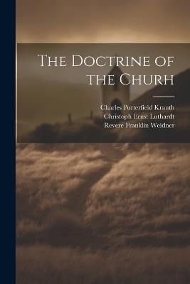 The Doctrine of the Churh - Christoph Ernst Luthardt,Revere Franklin Weidner,Charles Porterfield Krauth - cover