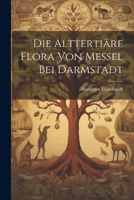 Die Alttertiäre Flora von Messel bei Darmstadt - Hermann Engelhardt - cover