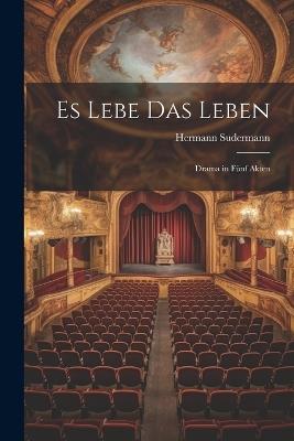 Es Lebe Das Leben; Drama in Fünf Akten - Hermann Sudermann - cover