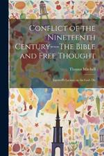 Conflict of the Nineteenth Century---The Bible and Free Thought; Ingersoll's Lecture on the Gods Dis