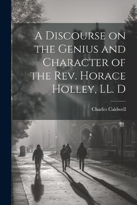 A Discourse on the Genius and Character of the Rev. Horace Holley, LL. D - Charles Caldwell - cover