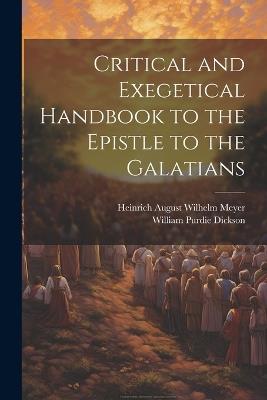 Critical and Exegetical Handbook to the Epistle to the Galatians - Heinrich August Wilhelm Meyer,William Purdie Dickson - cover