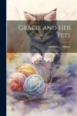 Gracie and her Pets - Margaret L Hunter - cover