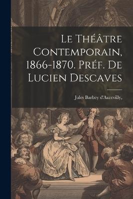 Le Théâtre Contemporain, 1866-1870. Préf. de Lucien Descaves - Jules Barbey d'Aurevilly - cover