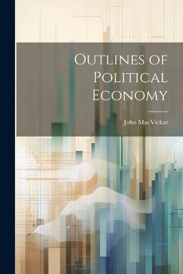 Outlines of Political Economy - John Macvickar - cover