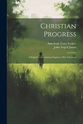 Christian Progress: A Sequel to the Anxious Inquirer After Salvation - John Angell James - cover