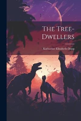 The Tree-dwellers - Katharine Elizabeth Dopp - cover