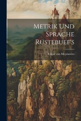 Metrik und Sprache Rustebuef's - Edgar Von Mojsisovics - cover
