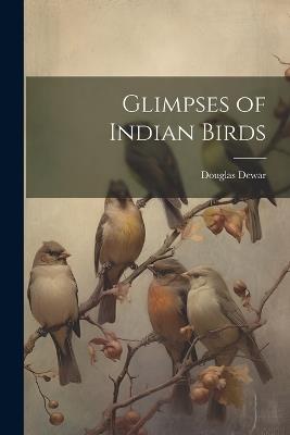 Glimpses of Indian Birds - Douglas Dewar - cover
