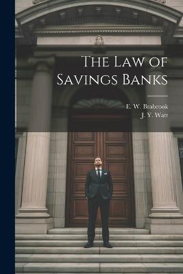 The Law of Savings Banks - E W Brabrook,J Y Watt - cover
