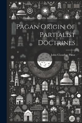 Pagan Origin of Partialist Doctrines - John Claudius Pitrat - cover
