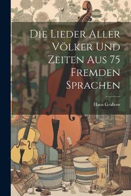 Die Lieder Aller Völker und Zeiten aus 75 Fremden Sprachen - Hans Grabow - cover