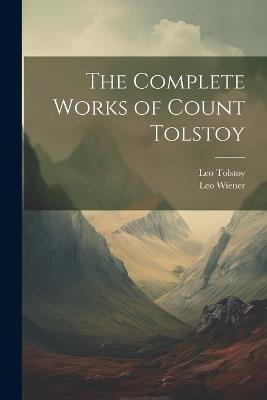 The Complete Works of Count Tolstoy - Leo Wiener,Leo Tolstoy - cover