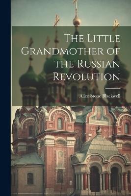 The Little Grandmother of the Russian Revolution - Alice Stone Blackwell - cover
