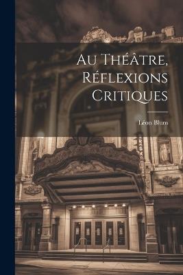 Au Théâtre, Réflexions Critiques - Léon Blum - cover