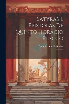 Satyras E Epistolas De Quinto Horacio Flacco: ... - Antonio Luiz De Seabra - cover