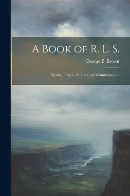 A Book of R. L. S.: Works, Travels, Friends, and Commentators - George E Brown - cover