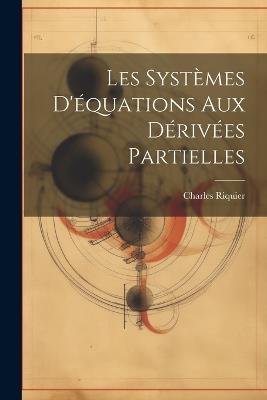 Les Systèmes D'équations aux Dérivées Partielles - Charles Riquier - cover