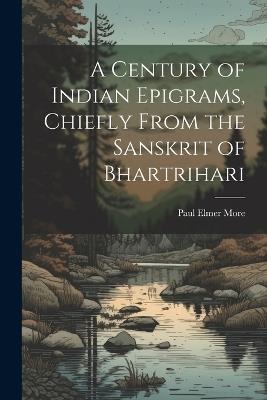 A Century of Indian Epigrams, Chiefly From the Sanskrit of Bhartrihari - Paul Elmer More - cover