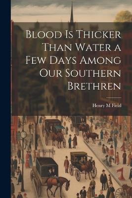Blood is Thicker Than Water a Few Days Among our Southern Brethren - Henry M Field - cover