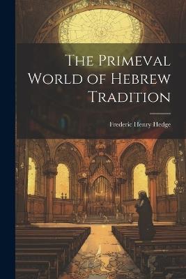 The Primeval World of Hebrew Tradition - Frederic Henry Hedge - cover