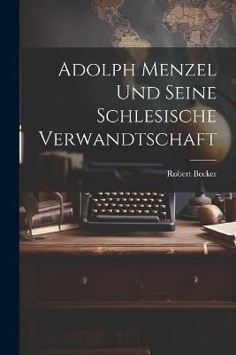Adolph Menzel Und Seine Schlesische Verwandtschaft - Robert Becker - cover