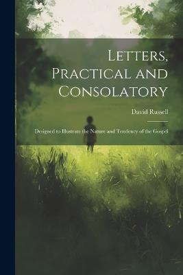 Letters, Practical and Consolatory: Designed to Illustrate the Nature and Tendency of the Gospel - David Russell - cover