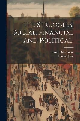 The Struggles, Social, Financial and Political, - David Ross Locke,Thomas Nast - cover