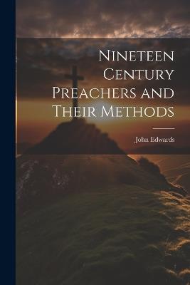 Nineteen Century Preachers and Their Methods - John Edwards - cover