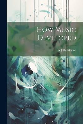 How Music Developed - W J Henderson - cover