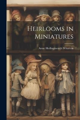 Heirlooms in Miniatures - Anne Hollingsworth Wharton - cover
