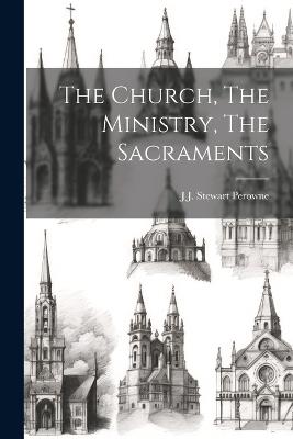 The Church, The Ministry, The Sacraments - J J Stewart Perowne - cover