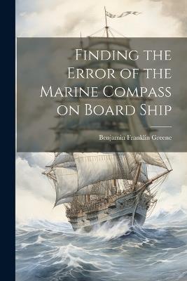 Finding the Error of the Marine Compass on Board Ship - Benjamin Franklin Greene - cover