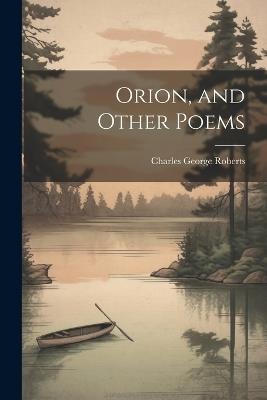 Orion, and Other Poems - Charles George Roberts - cover