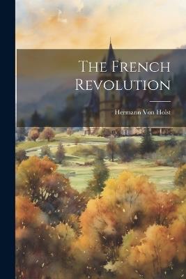 The French Revolution - Hermann Von Holst - cover