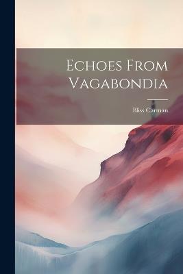 Echoes From Vagabondia - Bliss Carman - cover